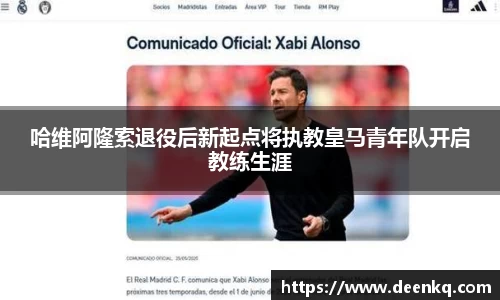 哈维阿隆索退役后新起点将执教皇马青年队开启教练生涯