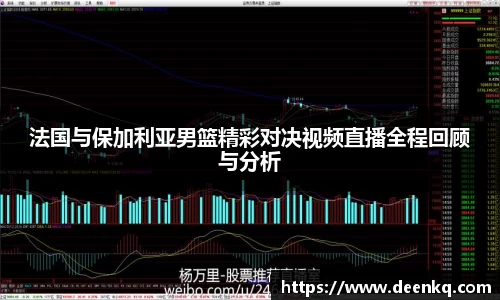 法国与保加利亚男篮精彩对决视频直播全程回顾与分析