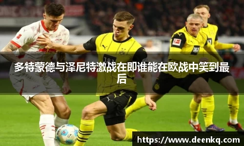 多特蒙德与泽尼特激战在即谁能在欧战中笑到最后