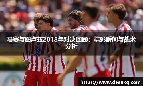 马赛与图卢兹2018年对决回顾：精彩瞬间与战术分析