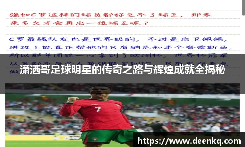 潇洒哥足球明星的传奇之路与辉煌成就全揭秘