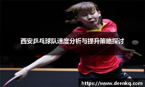西安乒乓球队速度分析与提升策略探讨